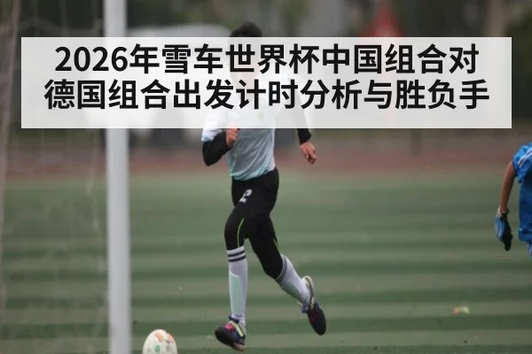 2026年雪车世界杯中国组合对德国组合出发计时分析与胜负手